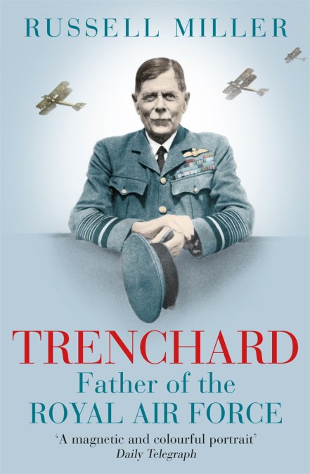 Trenchard: Father of the Royal Air Force – the Biography